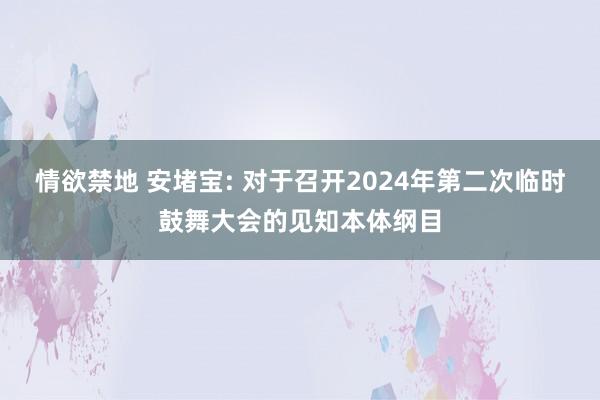 情欲禁地 安堵宝: 对于召开2024年第二次临时鼓舞大会的见知本体纲目